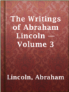 Cover image for The Writings of Abraham Lincoln — Volume 3